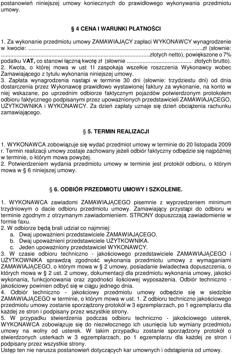 2. Kwota, o której mowa w ust 1I zaspokaja wszelkie roszczenia Wykonawcy wobec Zamawiającego z tytułu wykonania niniejszej umowy. 3.