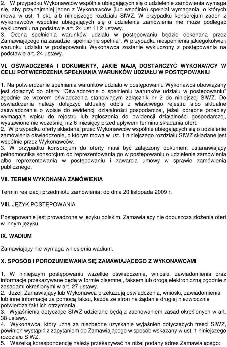 Ocena spełnienia warunków udziału w postępowaniu będzie dokonana przez Zamawiającego na zasadzie spełnia/nie spełnia".