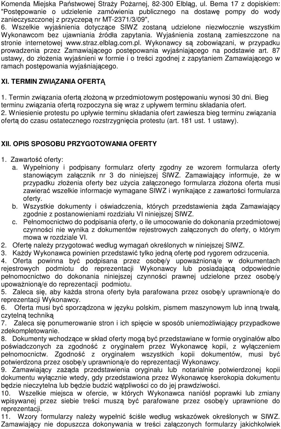Wszelkie wyjaśnienia dotyczące SIWZ zostaną udzielone niezwłocznie wszystkim Wykonawcom bez ujawniania źródła zapytania. Wyjaśnienia zostaną zamieszczone na stronie internetowej www.straz.elblag.com.pl.