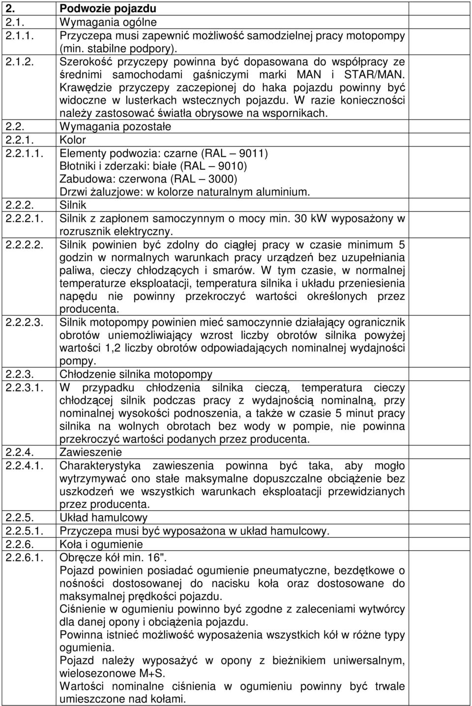 2.1. Kolor 2.2.1.1. Elementy podwozia: czarne (RAL 9011) Błotniki i zderzaki: białe (RAL 9010) Zabudowa: czerwona (RAL 3000) Drzwi Ŝaluzjowe: w kolorze naturalnym aluminium. 2.2.2. Silnik 2.2.2.1. Silnik z zapłonem samoczynnym o mocy min.