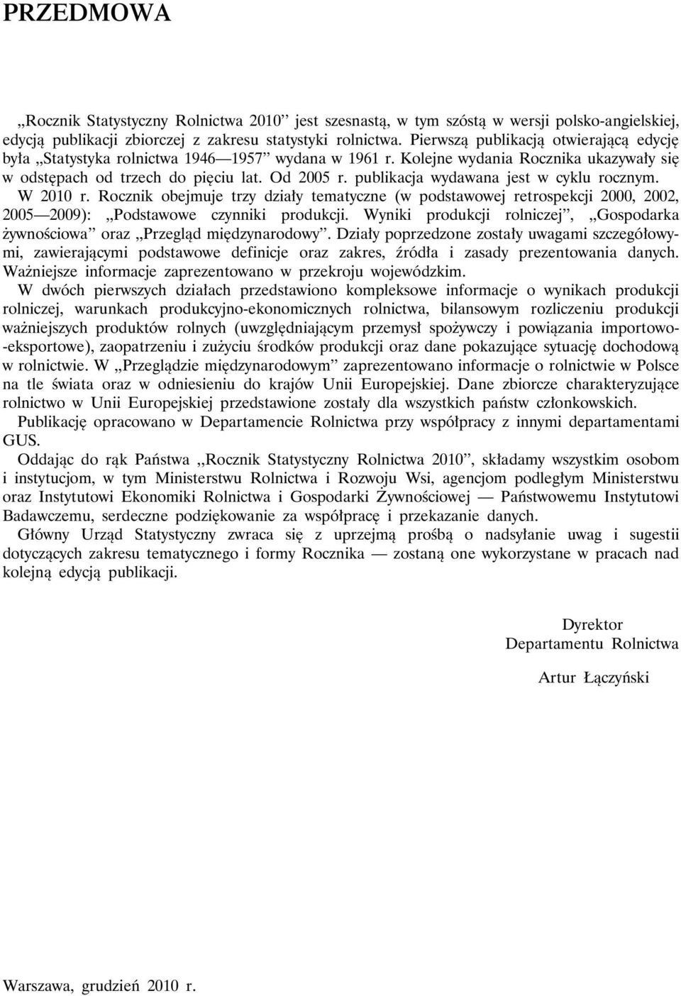 publikacja wydawana jest w cyklu rocznym. W 2010 r. Rocznik obejmuje trzy działy tematyczne (w podstawowej retrospekcji 2000, 2002, 2005 2009):,,Podstawowe czynniki produkcji.