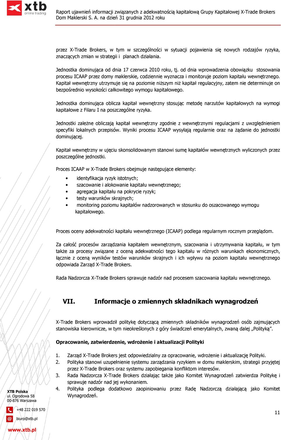 Kapitał wewnętrzny utrzymuje się na poziomie niższym niż kapitał regulacyjny, zatem nie determinuje on bezpośrednio wysokości całkowitego wymogu kapitałowego.