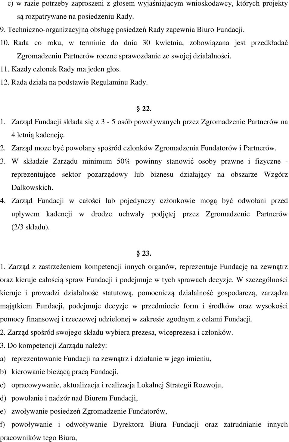 Rada działa na podstawie Regulaminu Rady. 22. 1. Zarząd Fundacji składa się z 3-5 osób powoływanych przez Zgromadzenie Partnerów na 4 letnią kadencję. 2. Zarząd może być powołany spośród członków Zgromadzenia Fundatorów i Partnerów.