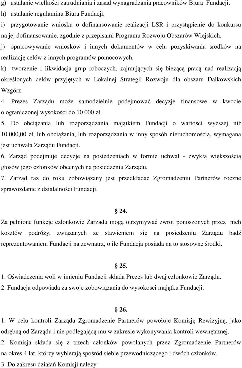 programów pomocowych, k) tworzenie i likwidacja grup roboczych, zajmujących się bieżącą pracą nad realizacją określonych celów przyjętych w Lokalnej Strategii Rozwoju dla obszaru Dalkowskich Wzgórz.