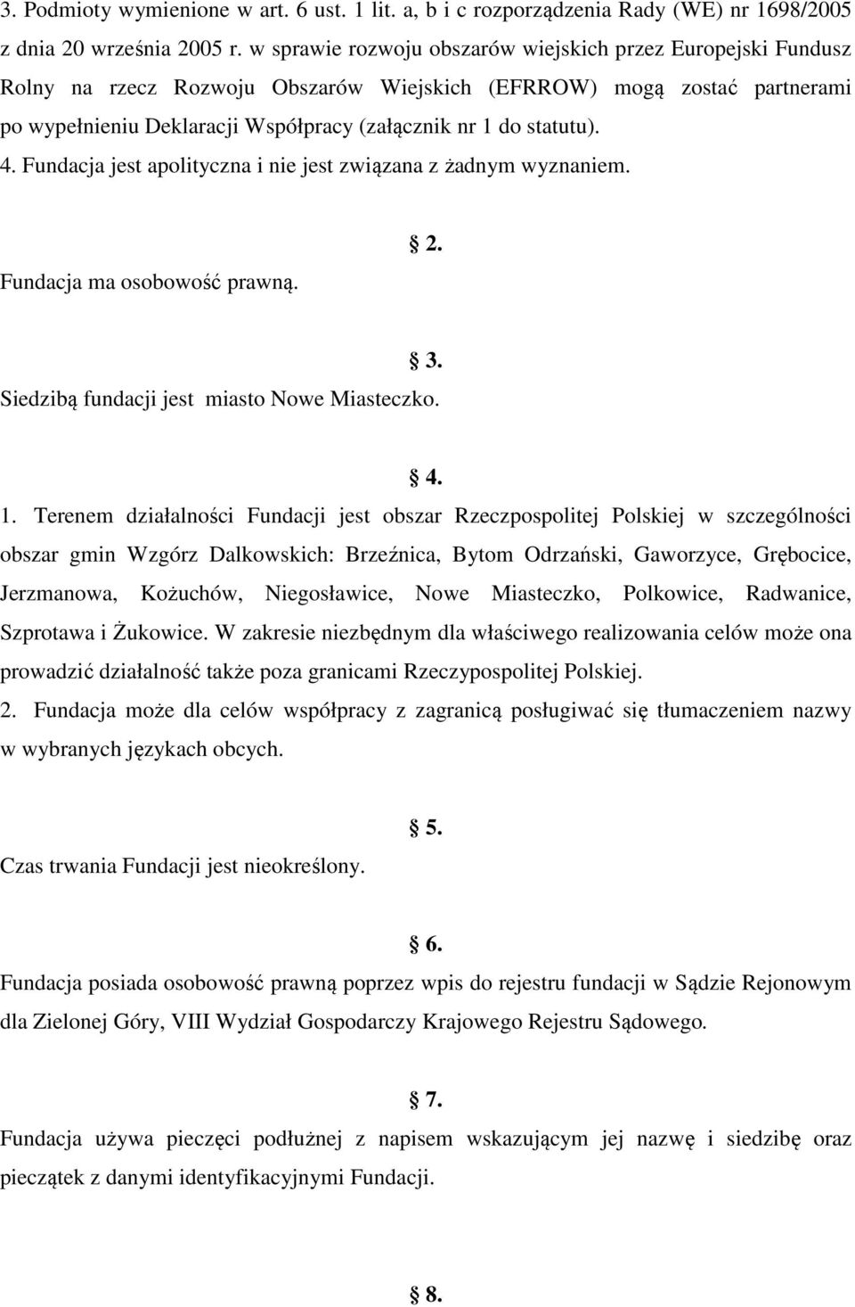 statutu). 4. Fundacja jest apolityczna i nie jest związana z żadnym wyznaniem. Fundacja ma osobowość prawną. 2. 3. Siedzibą fundacji jest miasto Nowe Miasteczko. 4. 1.