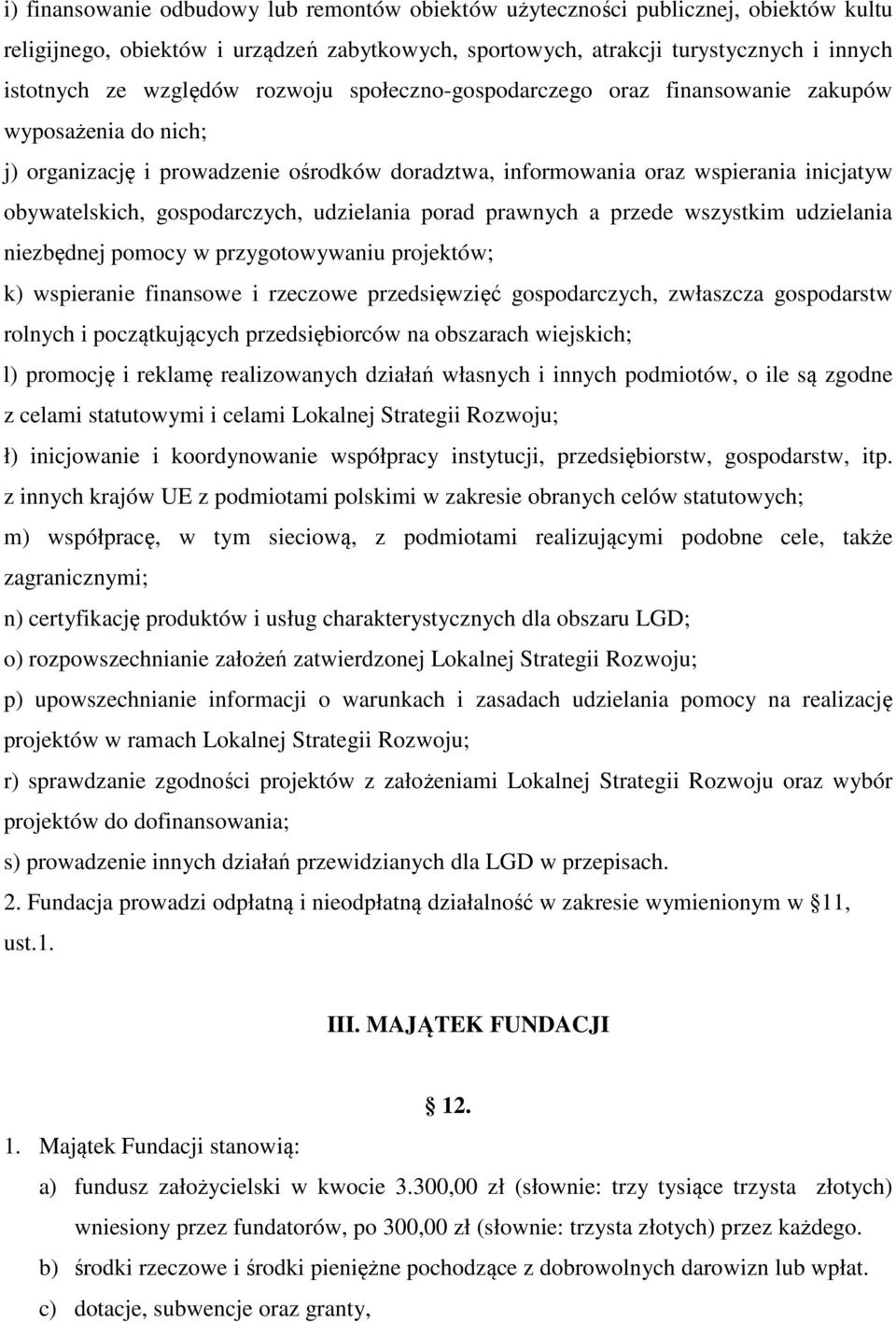 udzielania porad prawnych a przede wszystkim udzielania niezbędnej pomocy w przygotowywaniu projektów; k) wspieranie finansowe i rzeczowe przedsięwzięć gospodarczych, zwłaszcza gospodarstw rolnych i
