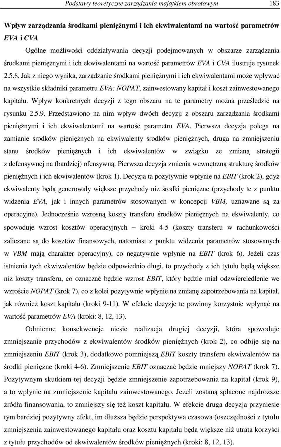 Jak z niego wynika, zarządzanie środkami pienięŝnymi i ich ekwiwalentami moŝe wpływać na wszystkie składniki parametru EVA: NOPAT, zainwestowany kapitał i koszt zainwestowanego kapitału.