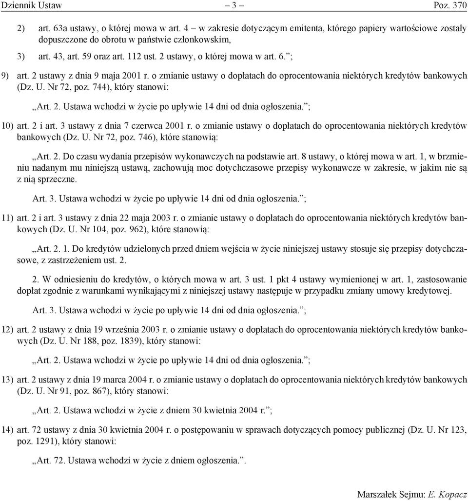 744), który stanowi: 10) art. 2 i art. 3 ustawy z dnia 7 czerwca 2001 r. o zmianie ustawy o dopłatach do oprocentowania niektórych kredytów bankowych (Dz. U. Nr 72, poz. 746), które stanowią: Art. 2. Do czasu wydania przepisów wykonawczych na podstawie art.