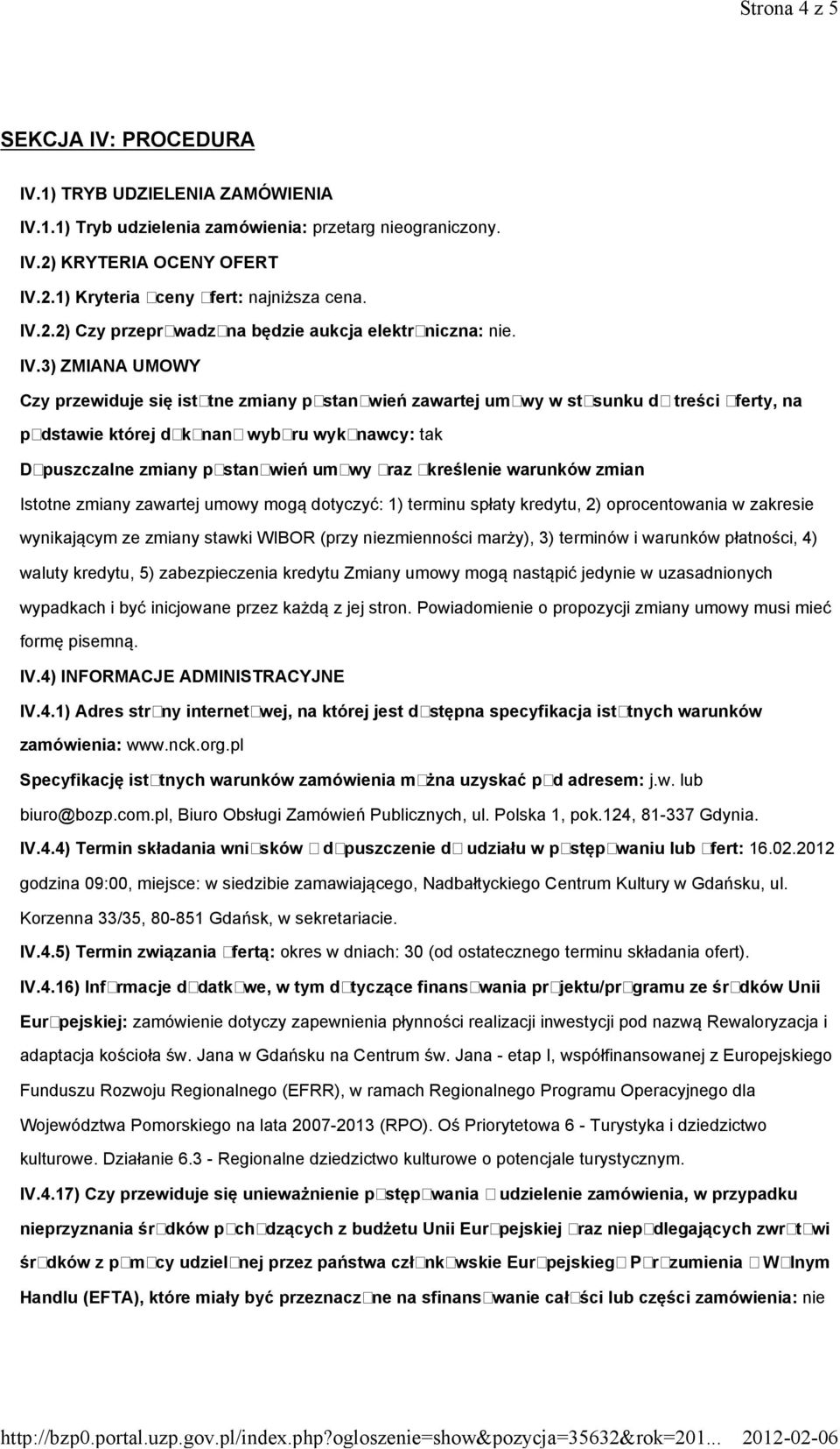 3) ZMIANA UMOWY Czy przewiduje się istotne zmiany postanowień zawartej umowy w stosunku do treści oferty, na podstawie której dokonano wyboru wykonawcy: tak Dopuszczalne zmiany postanowień umowy oraz