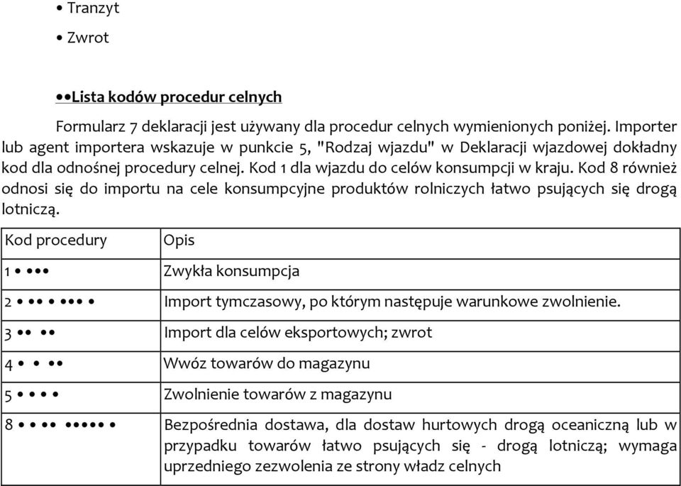 Kod 8 również odnosi się do importu na cele konsumpcyjne produktów rolniczych łatwo psujących się drogą lotniczą.