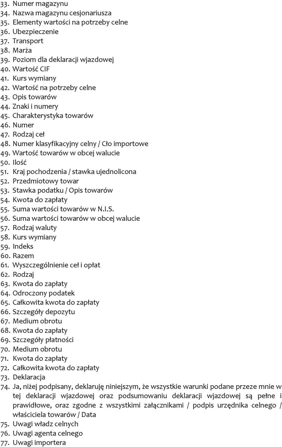 Wartość towarów w obcej walucie 50. Ilość 51. Kraj pochodzenia / stawka ujednolicona 52. Przedmiotowy towar 53. Stawka podatku / Opis towarów 54. Kwota do zapłaty 55. Suma wartości towarów w N.I.S. 56.