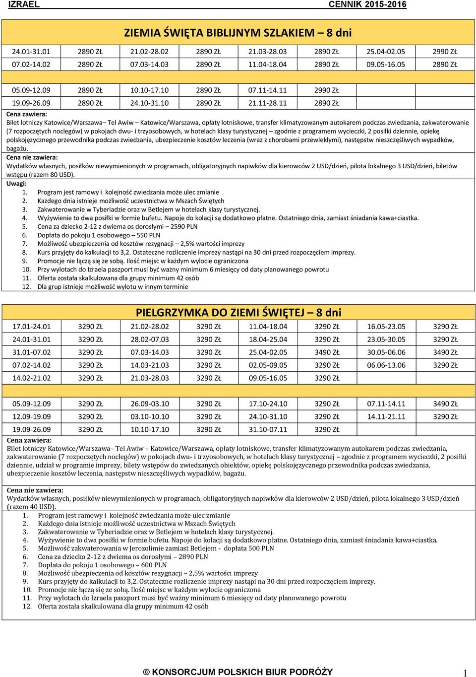 11 2890 ZŁ Bilet lotniczy Katowice/Warszawa Tel Awiw Katowice/Warszawa, opłaty lotniskowe, transfer klimatyzowanym autokarem podczas zwiedzania, zakwaterowanie (7 rozpoczętych noclegów) w pokojach