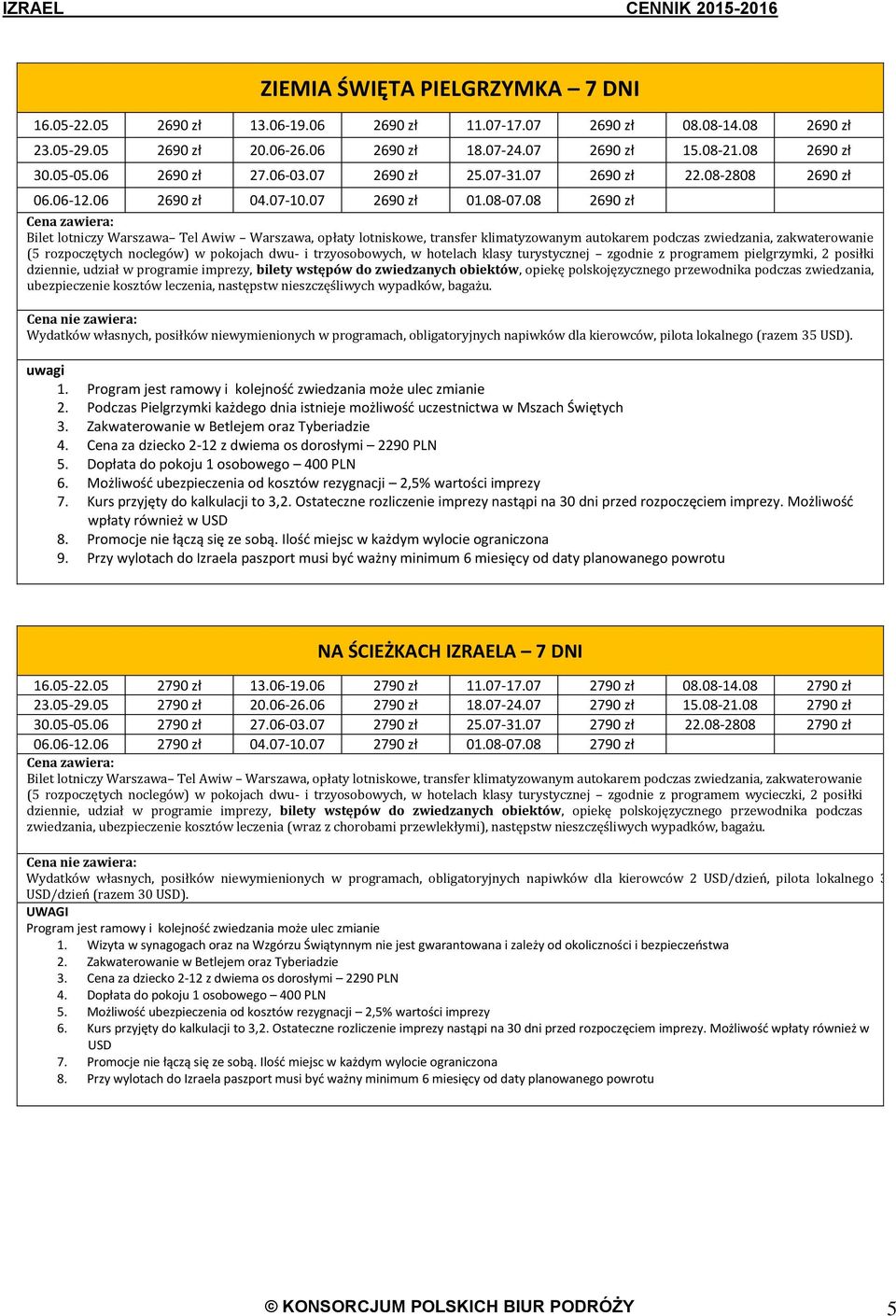 08 2690 zł Bilet lotniczy Warszawa Tel Awiw Warszawa, opłaty lotniskowe, transfer klimatyzowanym autokarem podczas zwiedzania, zakwaterowanie (5 rozpoczętych noclegów) w pokojach dwu- i