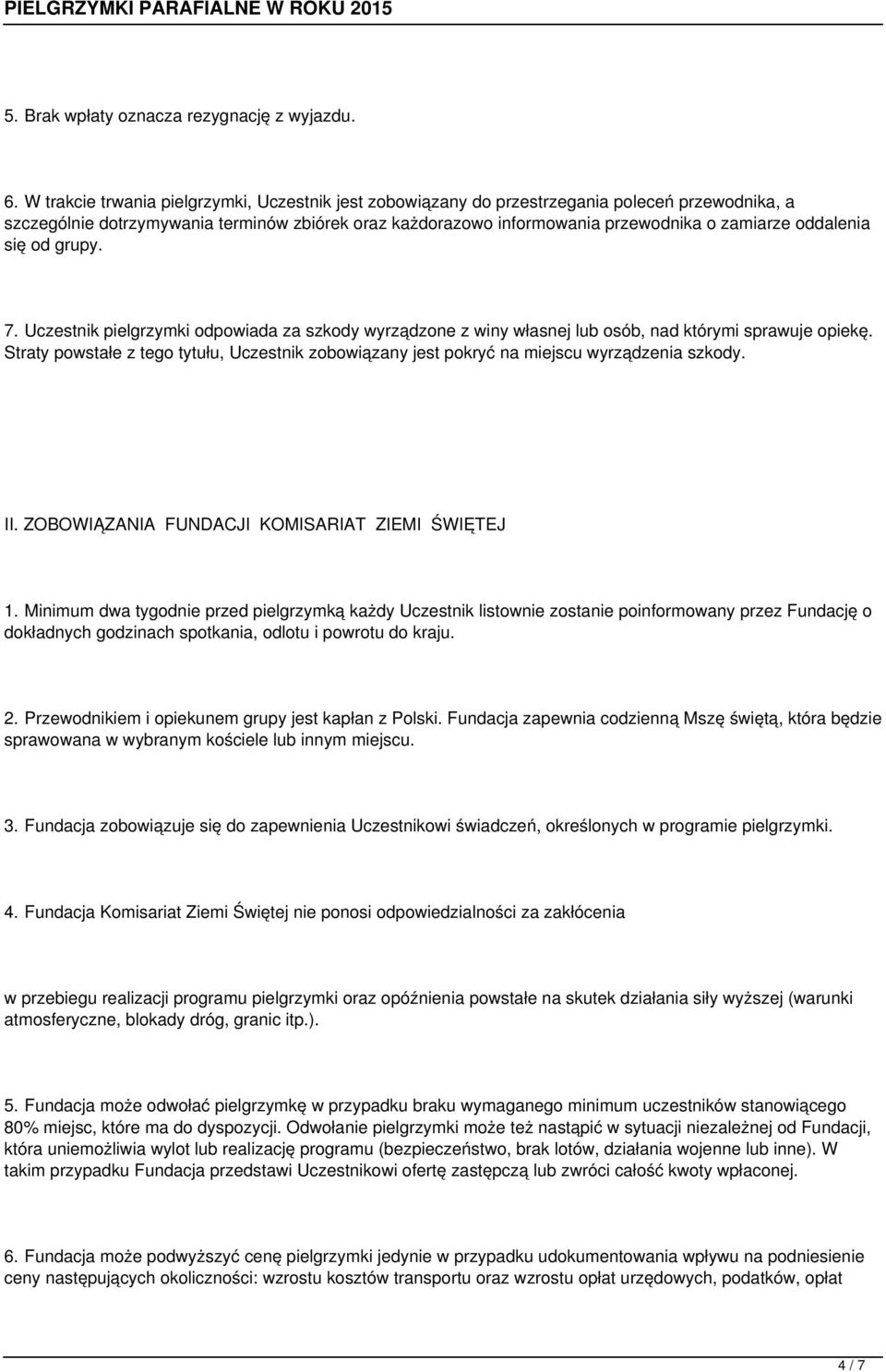 oddalenia się od grupy. 7. Uczestnik pielgrzymki odpowiada za szkody wyrządzone z winy własnej lub osób, nad którymi sprawuje opiekę.