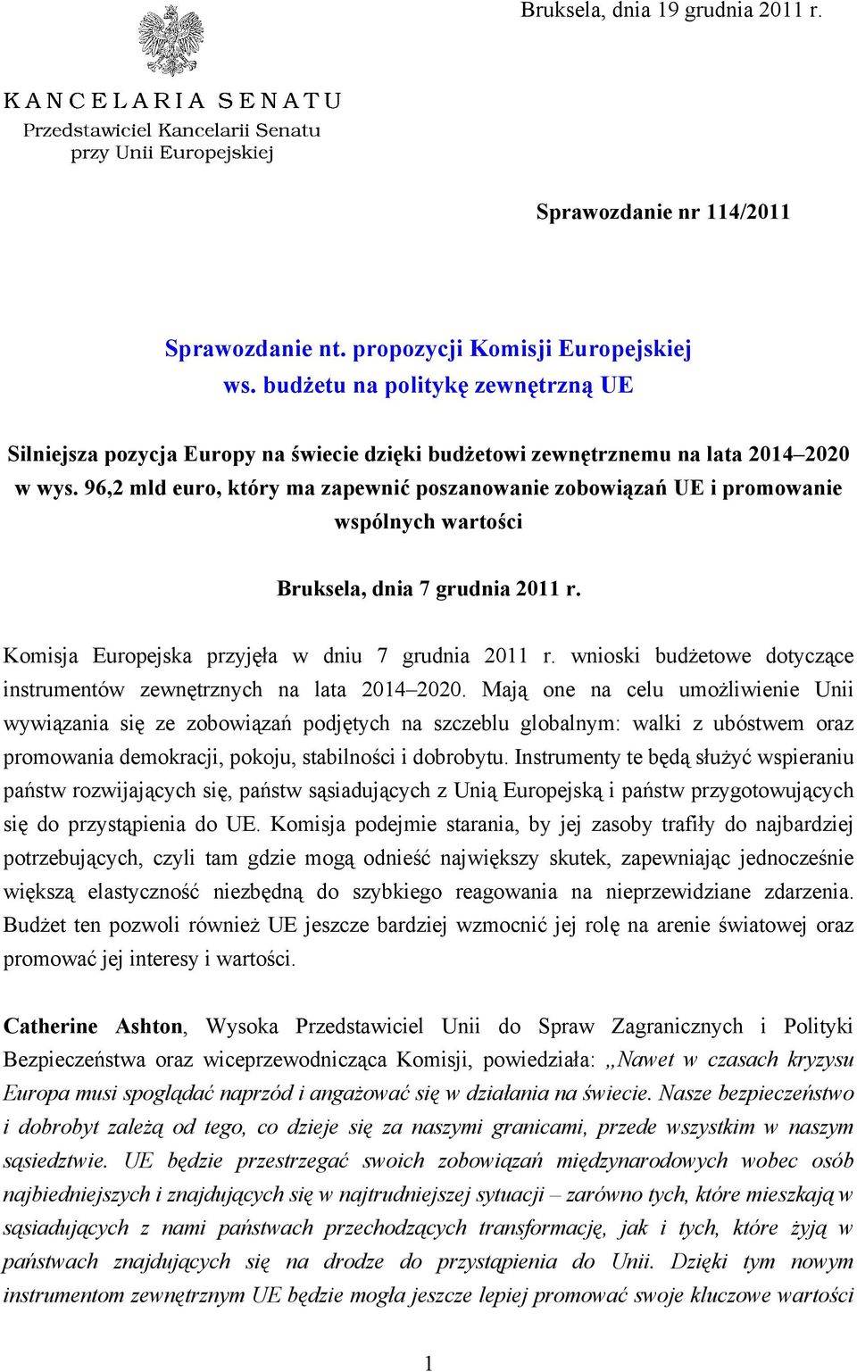 96,2 mld euro, który ma zapewnić poszanowanie zobowiązań UE i promowanie wspólnych wartości Bruksela, dnia 7 grudnia 2011 r. Komisja Europejska przyjęła w dniu 7 grudnia 2011 r.