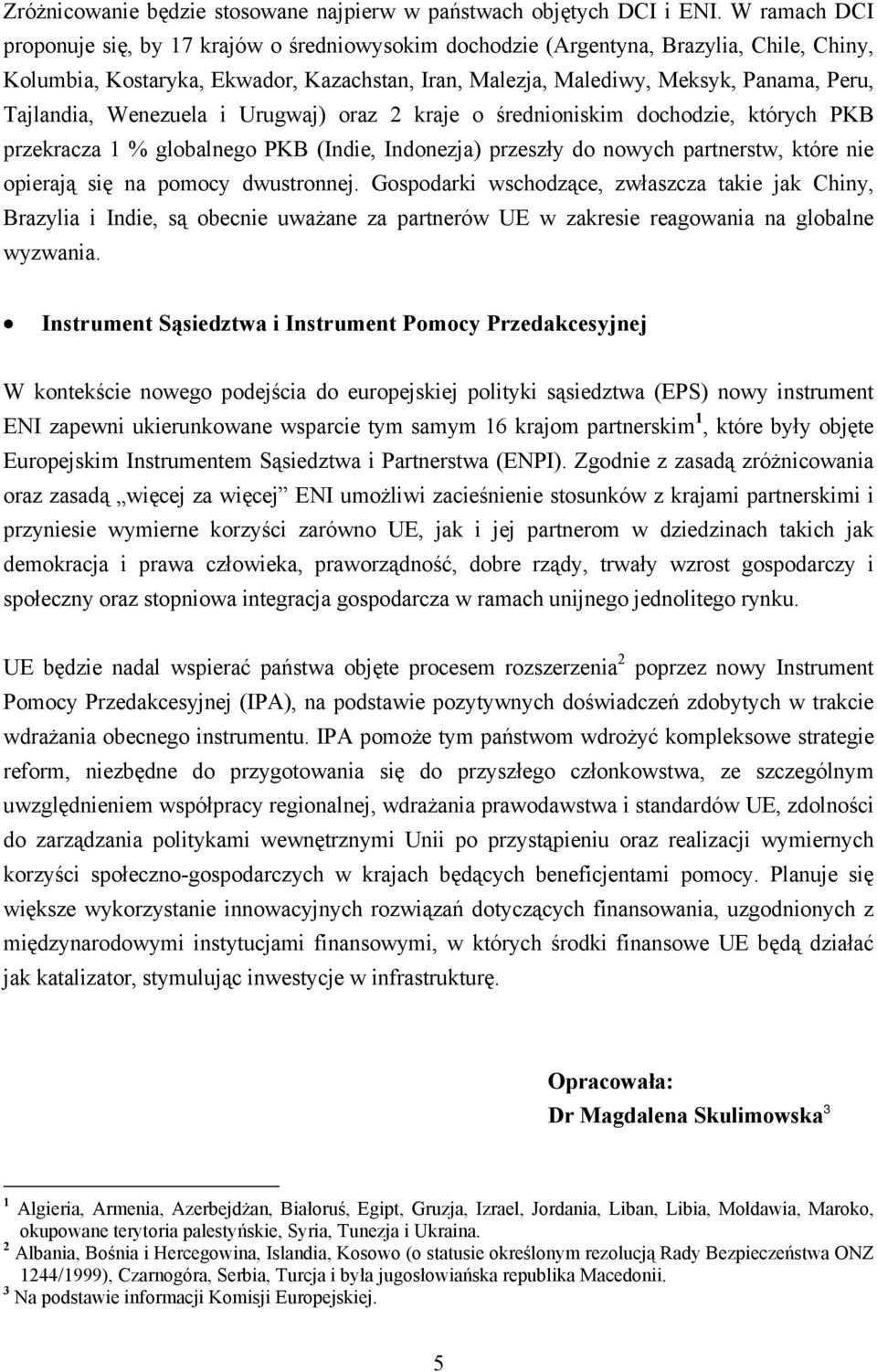 Tajlandia, Wenezuela i Urugwaj) oraz 2 kraje o średnioniskim dochodzie, których PKB przekracza 1 % globalnego PKB (Indie, Indonezja) przeszły do nowych partnerstw, które nie opierają się na pomocy