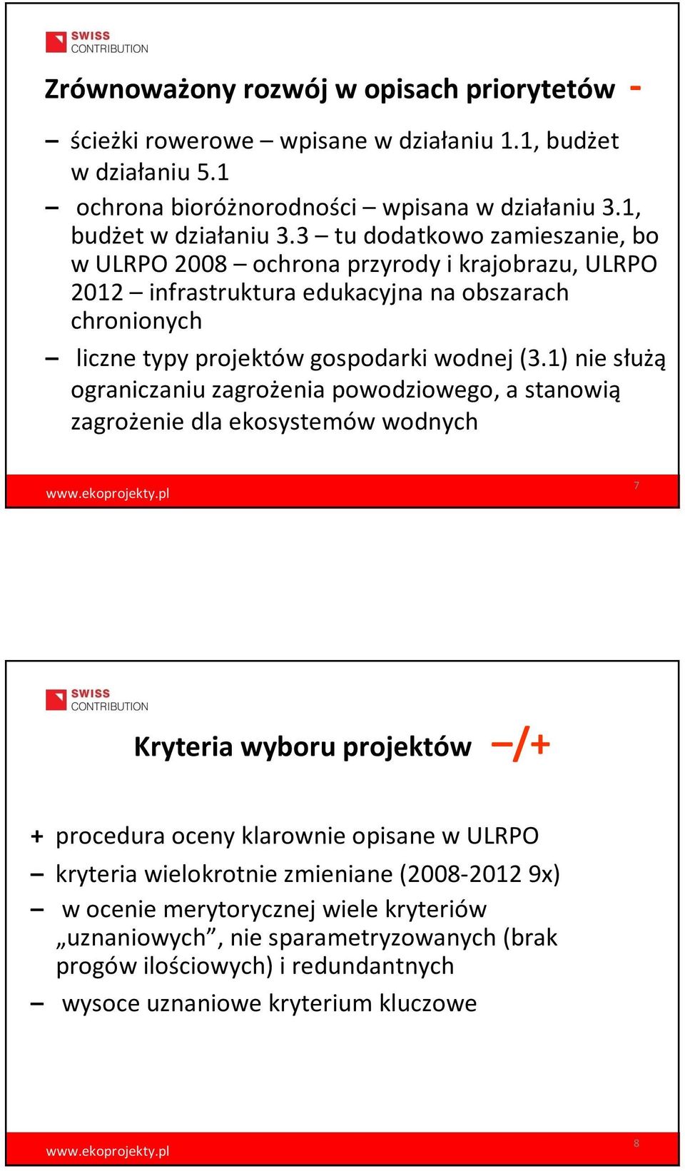 1) nie służą ograniczaniu zagrożenia powodziowego, a stanowią zagrożenie dla ekosystemów wodnych 7 Kryteria wyboru projektów /+ + procedura oceny klarownie opisane w ULRPO kryteria