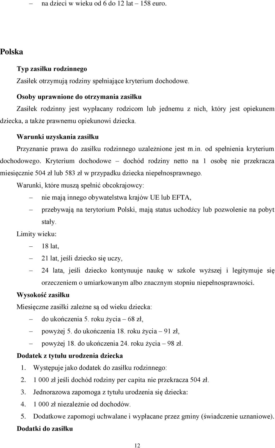 Warunki uzyskania zasiłku Przyznanie prawa do zasiłku rodzinnego uzależnione jest m.in. od spełnienia kryterium dochodowego.