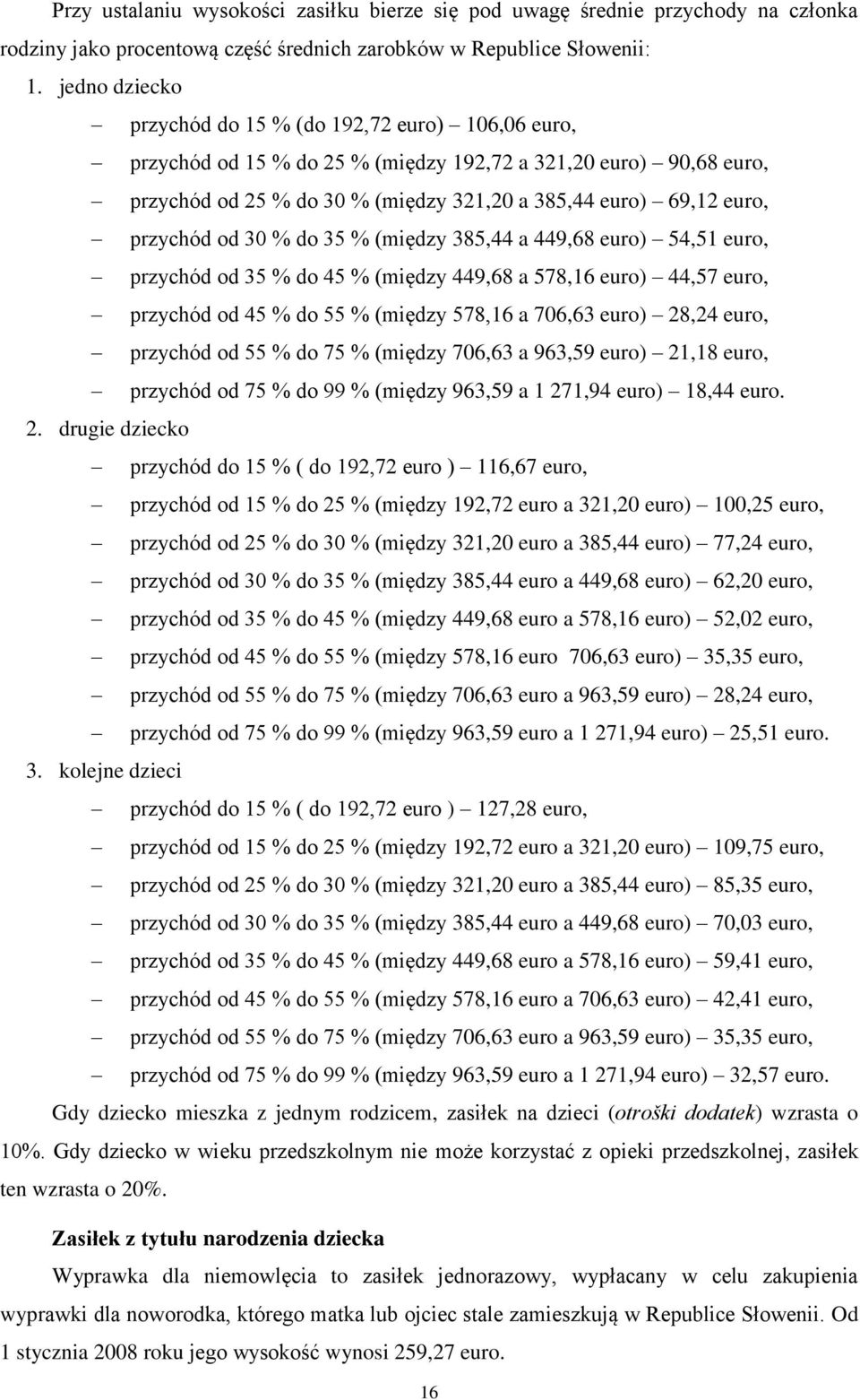 przychód od 30 % do 35 % (między 385,44 a 449,68 euro) 54,51 euro, przychód od 35 % do 45 % (między 449,68 a 578,16 euro) 44,57 euro, przychód od 45 % do 55 % (między 578,16 a 706,63 euro) 28,24