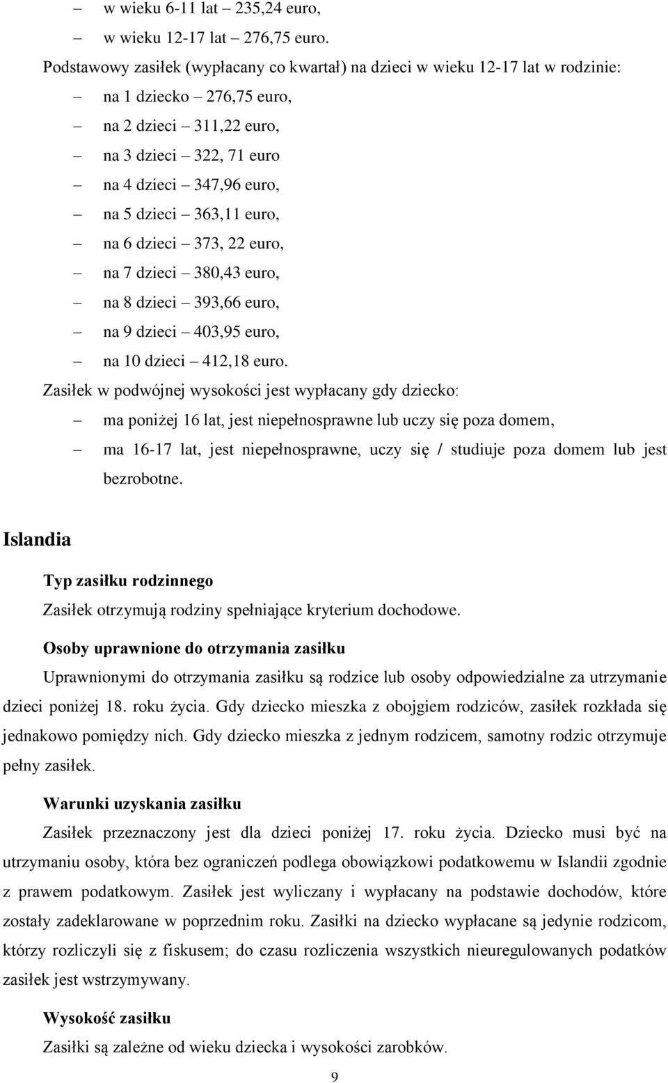 363,11 euro, na 6 dzieci 373, 22 euro, na 7 dzieci 380,43 euro, na 8 dzieci 393,66 euro, na 9 dzieci 403,95 euro, na 10 dzieci 412,18 euro.