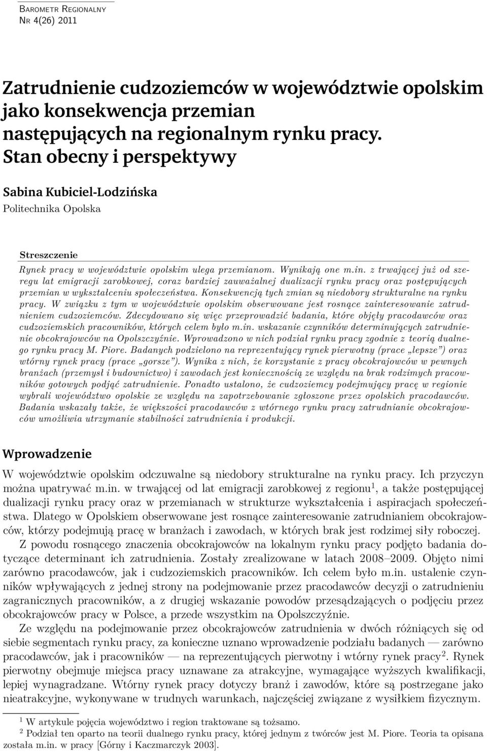 Konsekwencją tych zmian są niedobory strukturalne na rynku pracy. W związku z tym w województwie opolskim obserwowane jest rosnące zainteresowanie zatrudnieniem cudzoziemców.