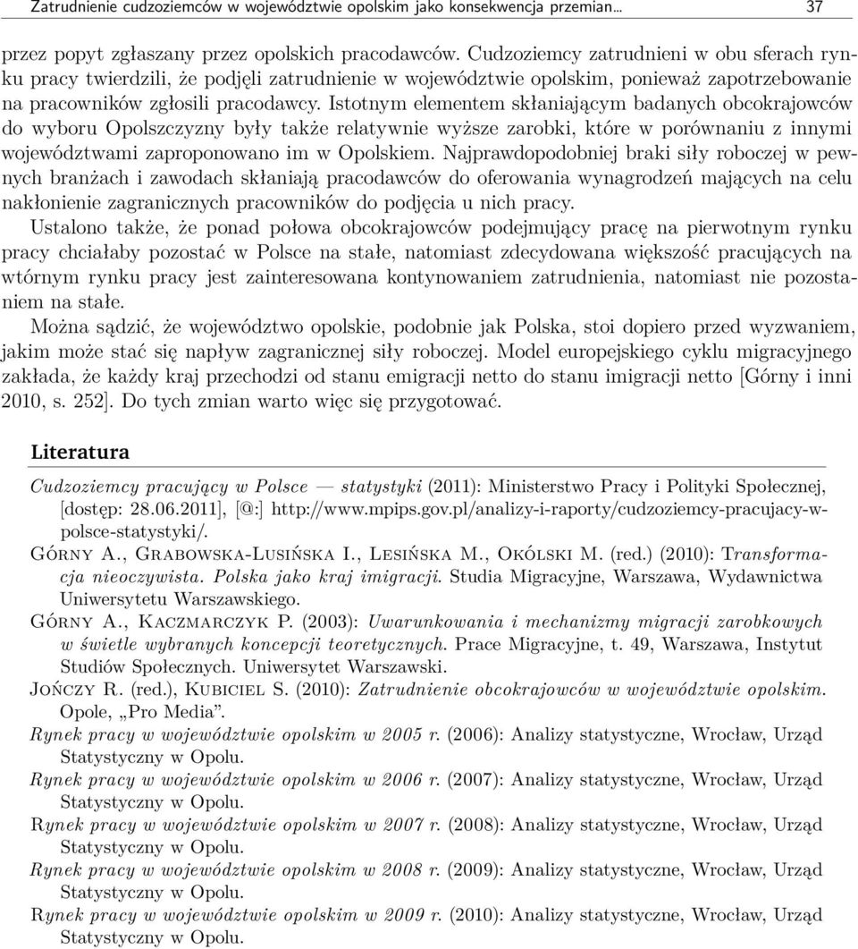 Istotnym elementem skłaniającym badanych obcokrajowców do wyboru Opolszczyzny były także relatywnie wyższe zarobki, które w porównaniu z innymi województwami zaproponowano im w Opolskiem.