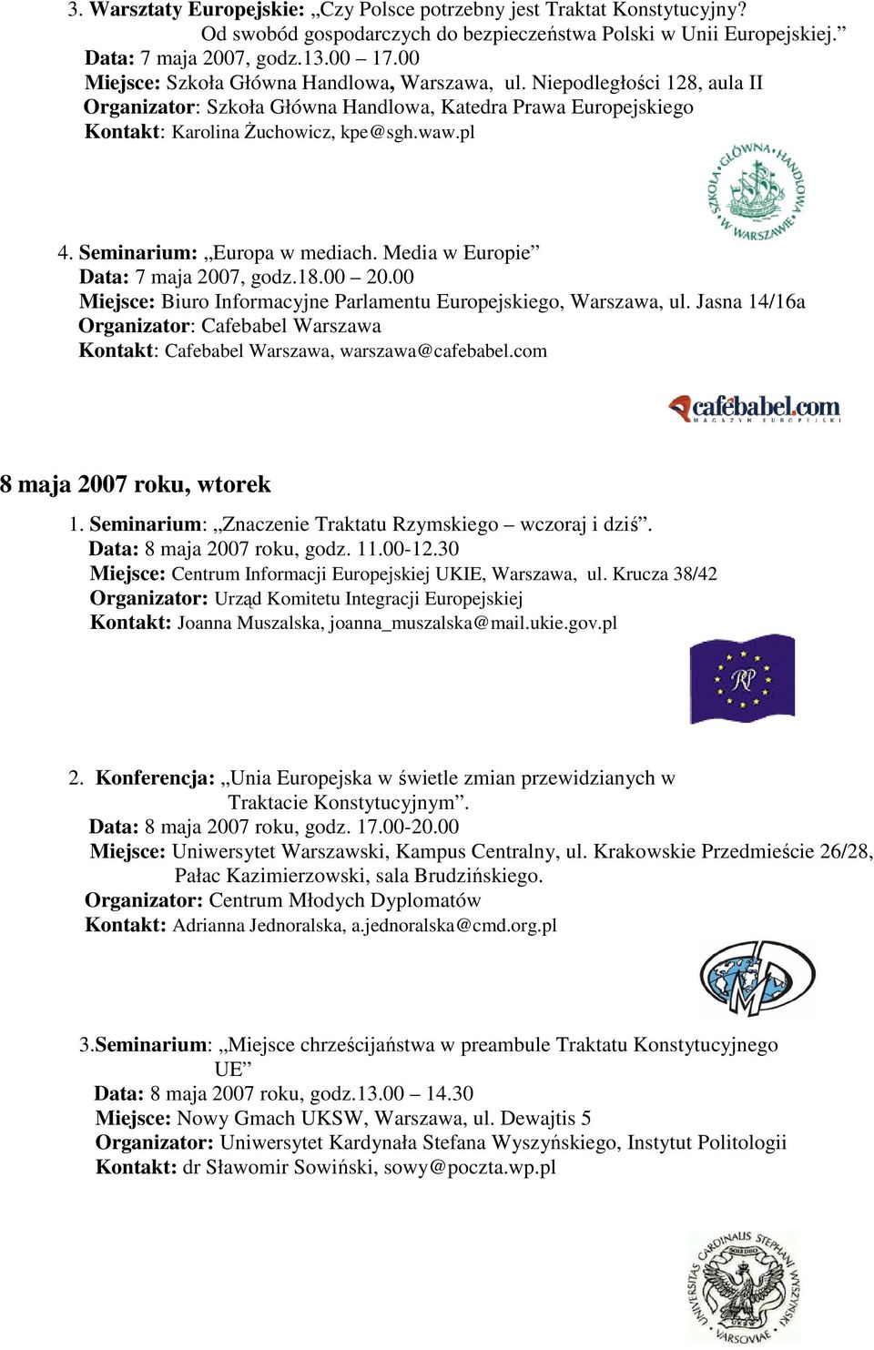 Seminarium: Europa w mediach. Media w Europie Data: 7 maja 2007, godz.18.00 20.00 Miejsce: Biuro Informacyjne Parlamentu Europejskiego, Warszawa, ul.