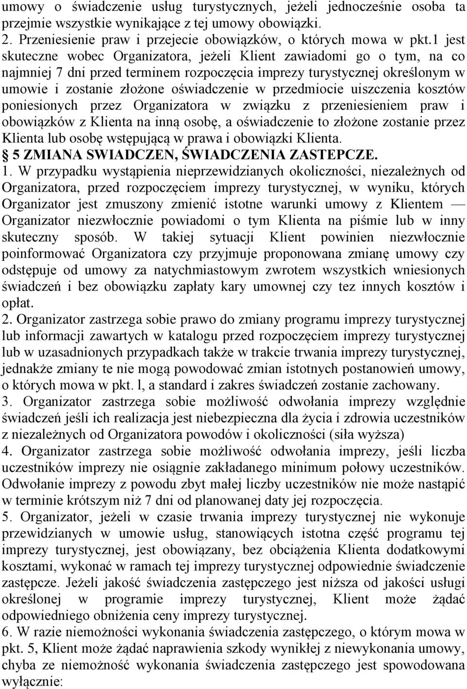 przedmiocie uiszczenia kosztów poniesionych przez Organizatora w związku z przeniesieniem praw i obowiązków z Klienta na inną osobę, a oświadczenie to złożone zostanie przez Klienta lub osobę