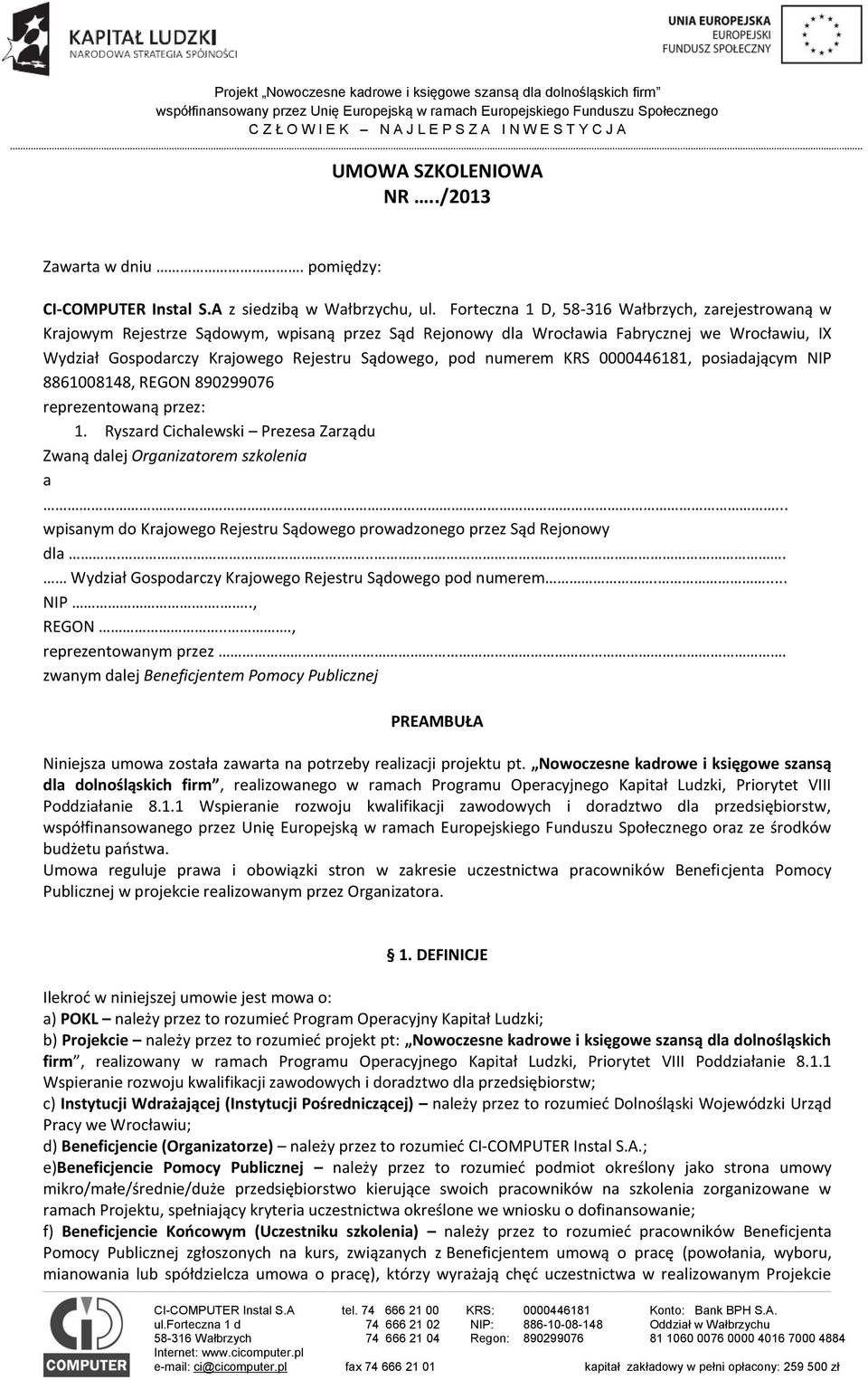 numerem KRS 0000446181, posiadającym NIP 8861008148, REGON 890299076 reprezentowaną przez: 1. Ryszard Cichalewski Prezesa Zarządu Zwaną dalej Organizatorem szkolenia a.