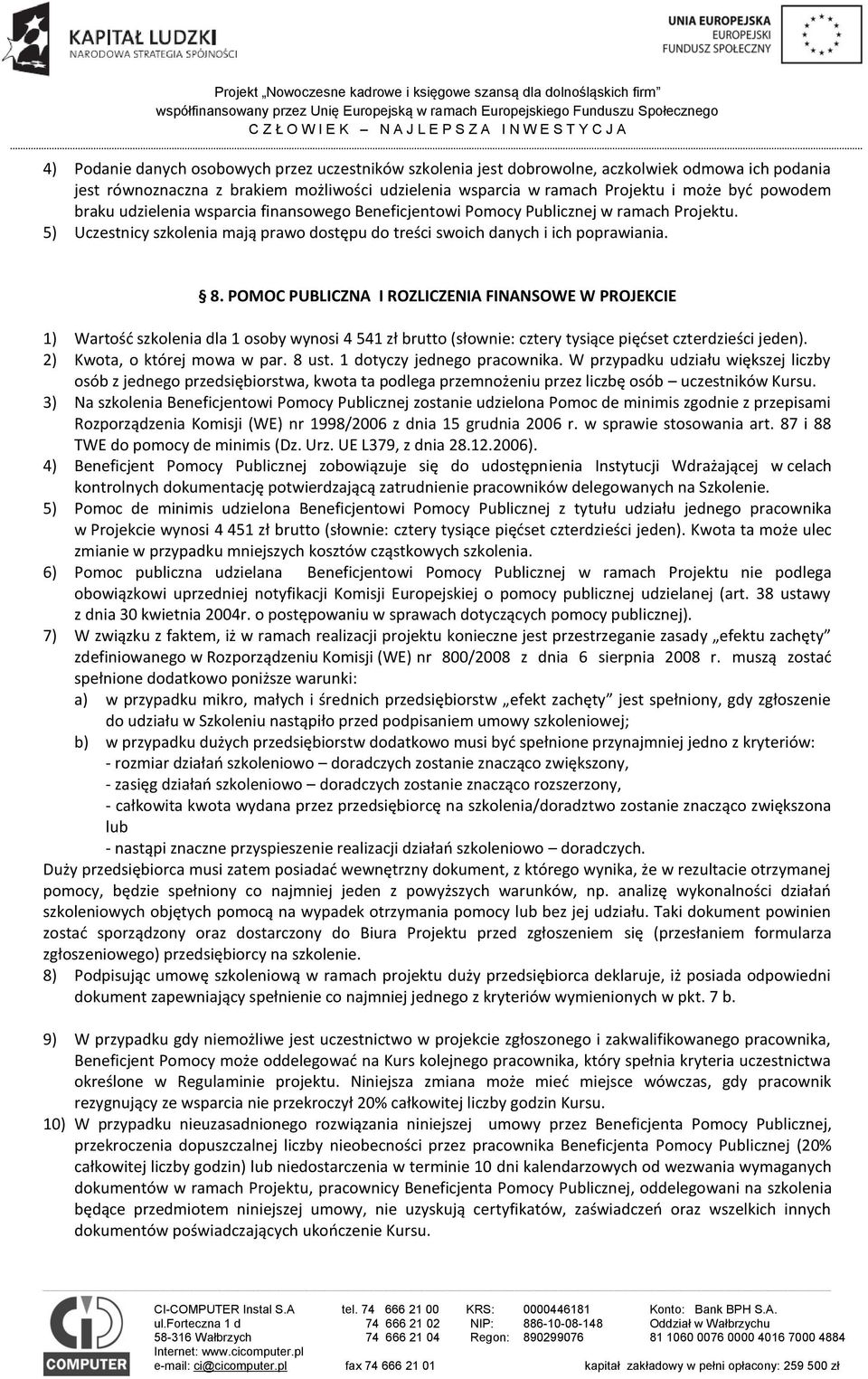 POMOC PUBLICZNA I ROZLICZENIA FINANSOWE W PROJEKCIE 1) Wartość szkolenia dla 1 osoby wynosi 4 541 zł brutto (słownie: cztery tysiące pięćset czterdzieści jeden). 2) Kwota, o której mowa w par. 8 ust.