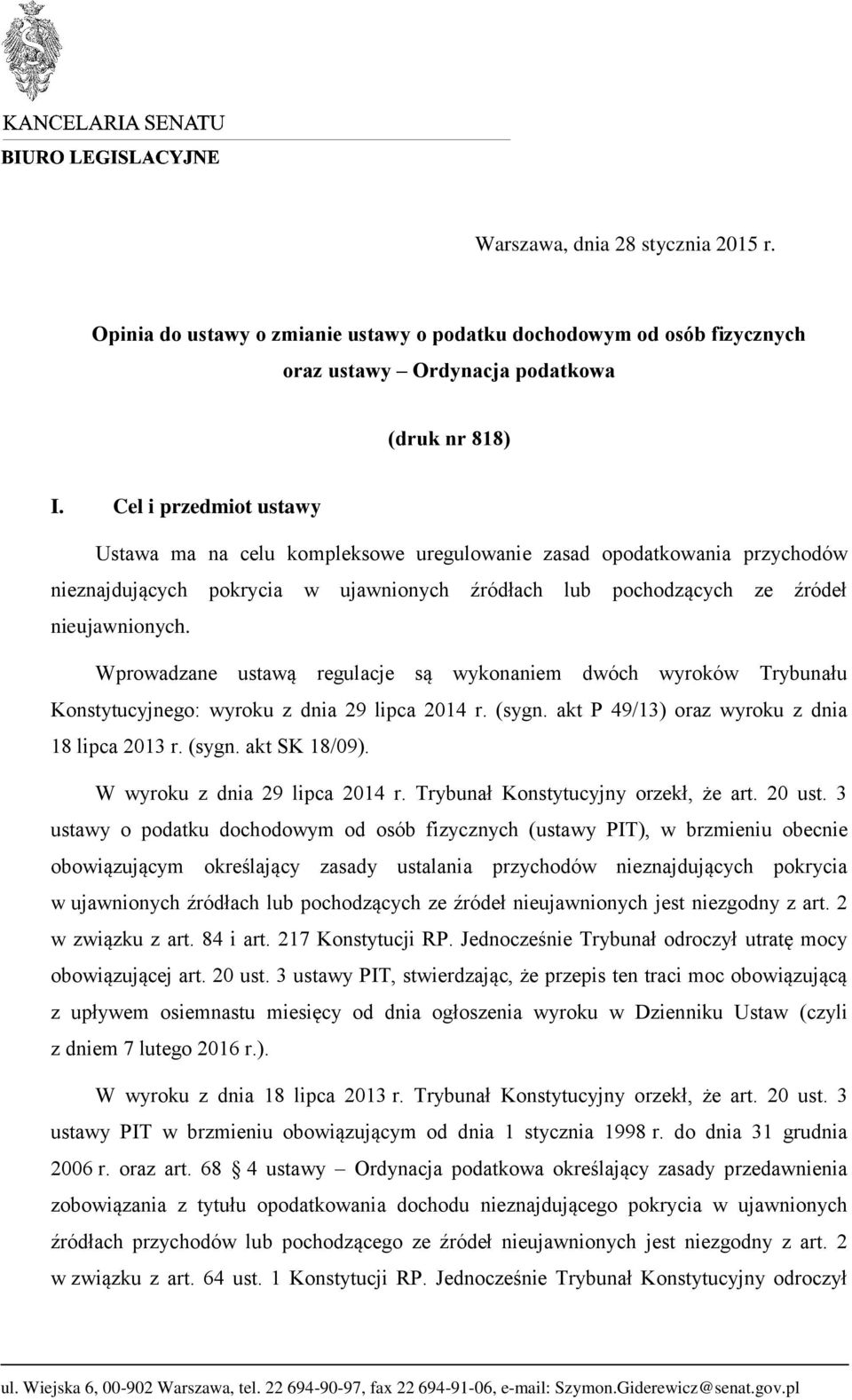 Wprowadzane ustawą regulacje są wykonaniem dwóch wyroków Trybunału Konstytucyjnego: wyroku z dnia 29 lipca 2014 r. (sygn. akt P 49/13) oraz wyroku z dnia 18 lipca 2013 r. (sygn. akt SK 18/09).