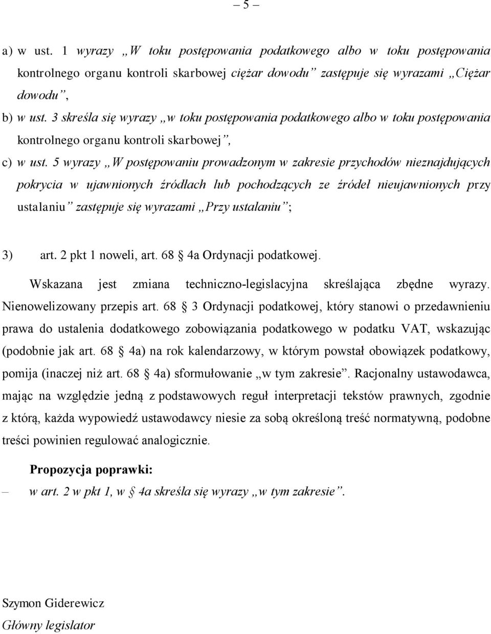 5 wyrazy W postępowaniu prowadzonym w zakresie przychodów nieznajdujących pokrycia w ujawnionych źródłach lub pochodzących ze źródeł nieujawnionych przy ustalaniu zastępuje się wyrazami Przy