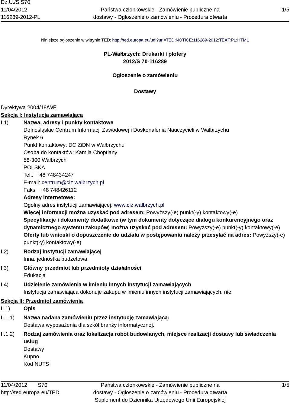 1) Nazwa, adresy i punkty kontaktowe Dolnośląskie Centrum Informacji Zawodowej i Doskonalenia Nauczycieli w Wałbrzychu Rynek 6 Punkt kontaktowy: DCIZiDN w Wałbrzychu Osoba do kontaktów: Kamila