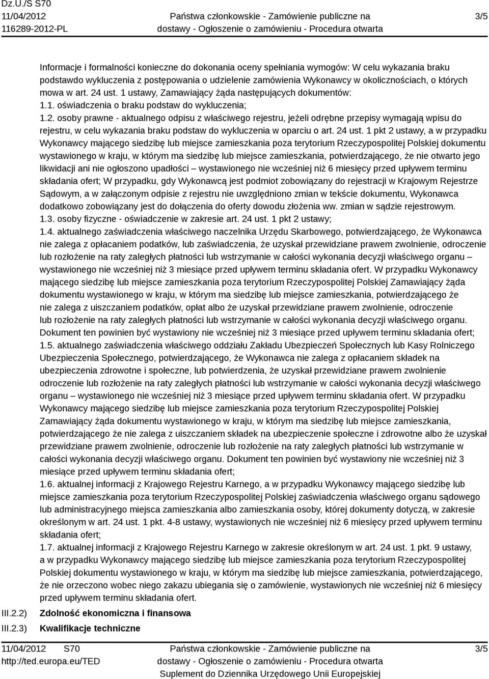 o których mowa w art. 24 ust. 1 ustawy, Zamawiający żąda następujących dokumentów: 1.1. oświadczenia o braku podstaw do wykluczenia; 1.2. osoby prawne - aktualnego odpisu z właściwego rejestru, jeżeli odrębne przepisy wymagają wpisu do rejestru, w celu wykazania braku podstaw do wykluczenia w oparciu o art.