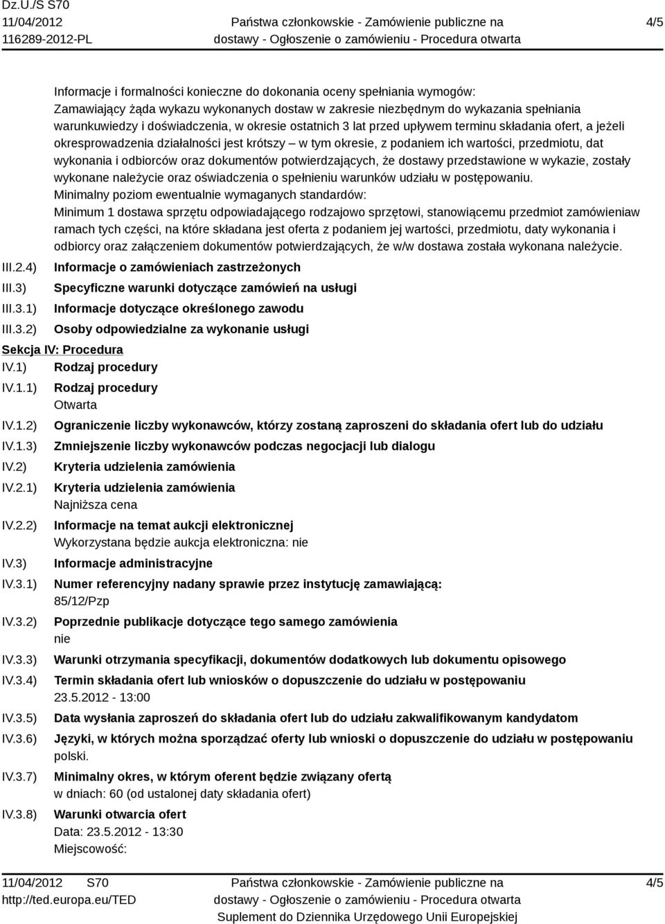 1) 2) Informacje i formalności konieczne do dokonania oceny spełniania wymogów: Zamawiający żąda wykazu wykonanych dostaw w zakresie niezbędnym do wykazania spełniania warunkuwiedzy i doświadczenia,