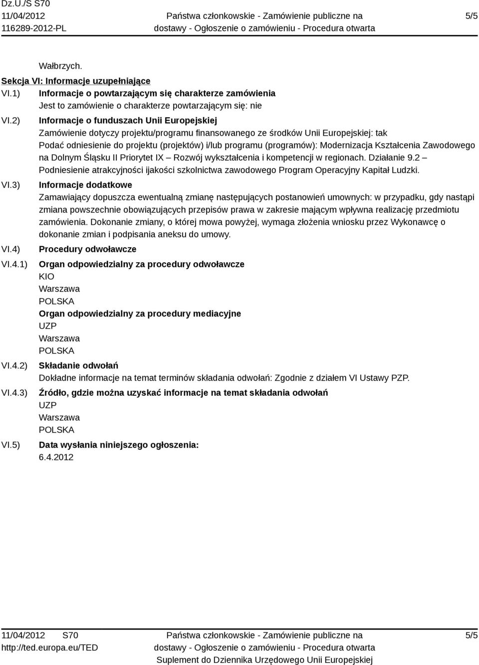 5) Informacje o funduszach Unii Europejskiej Zamówienie dotyczy projektu/programu finansowanego ze środków Unii Europejskiej: tak Podać odniesienie do projektu (projektów) i/lub programu (programów):