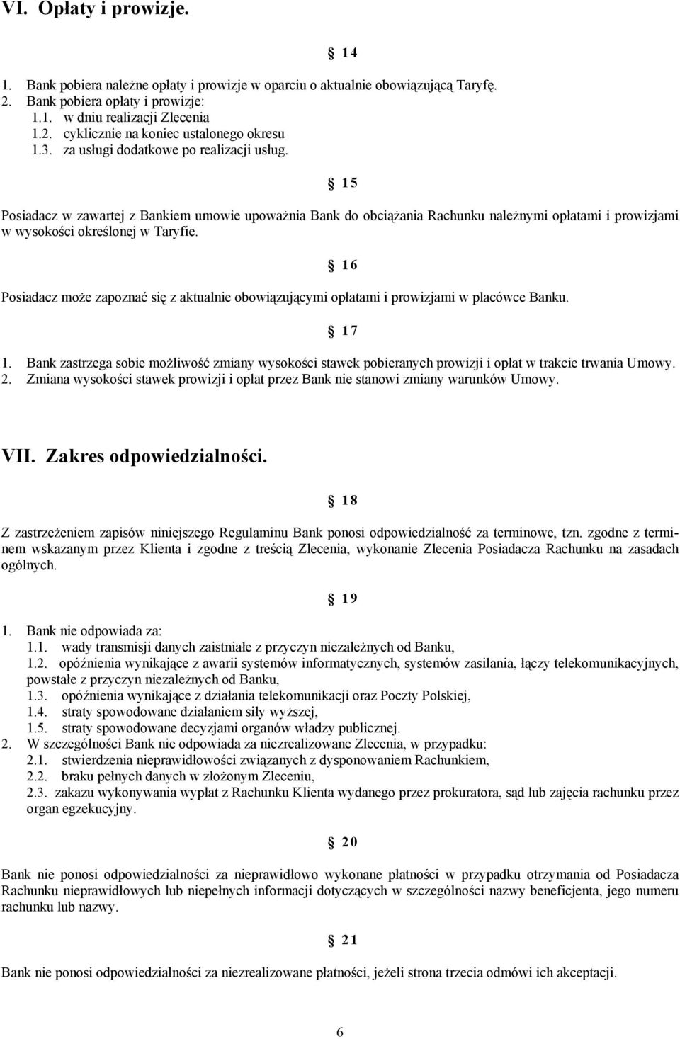 1 6 Posiadacz może zapoznać się z aktualnie obowiązującymi opłatami i prowizjami w placówce Banku. 1 7 1.