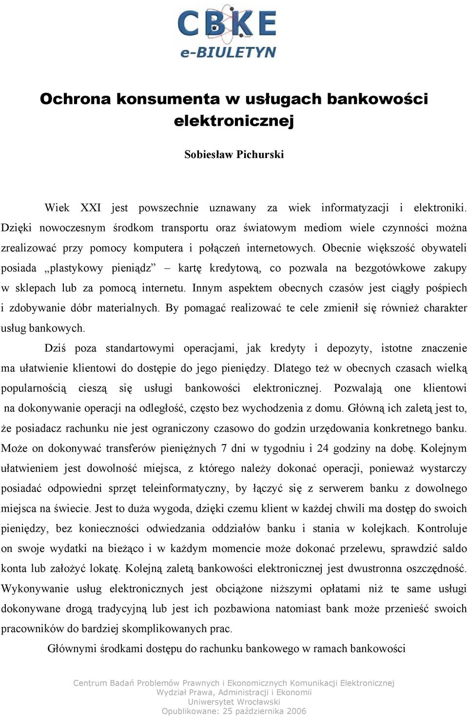 Obecnie większość obywateli posiada plastykowy pieniądz kartę kredytową, co pozwala na bezgotówkowe zakupy w sklepach lub za pomocą internetu.