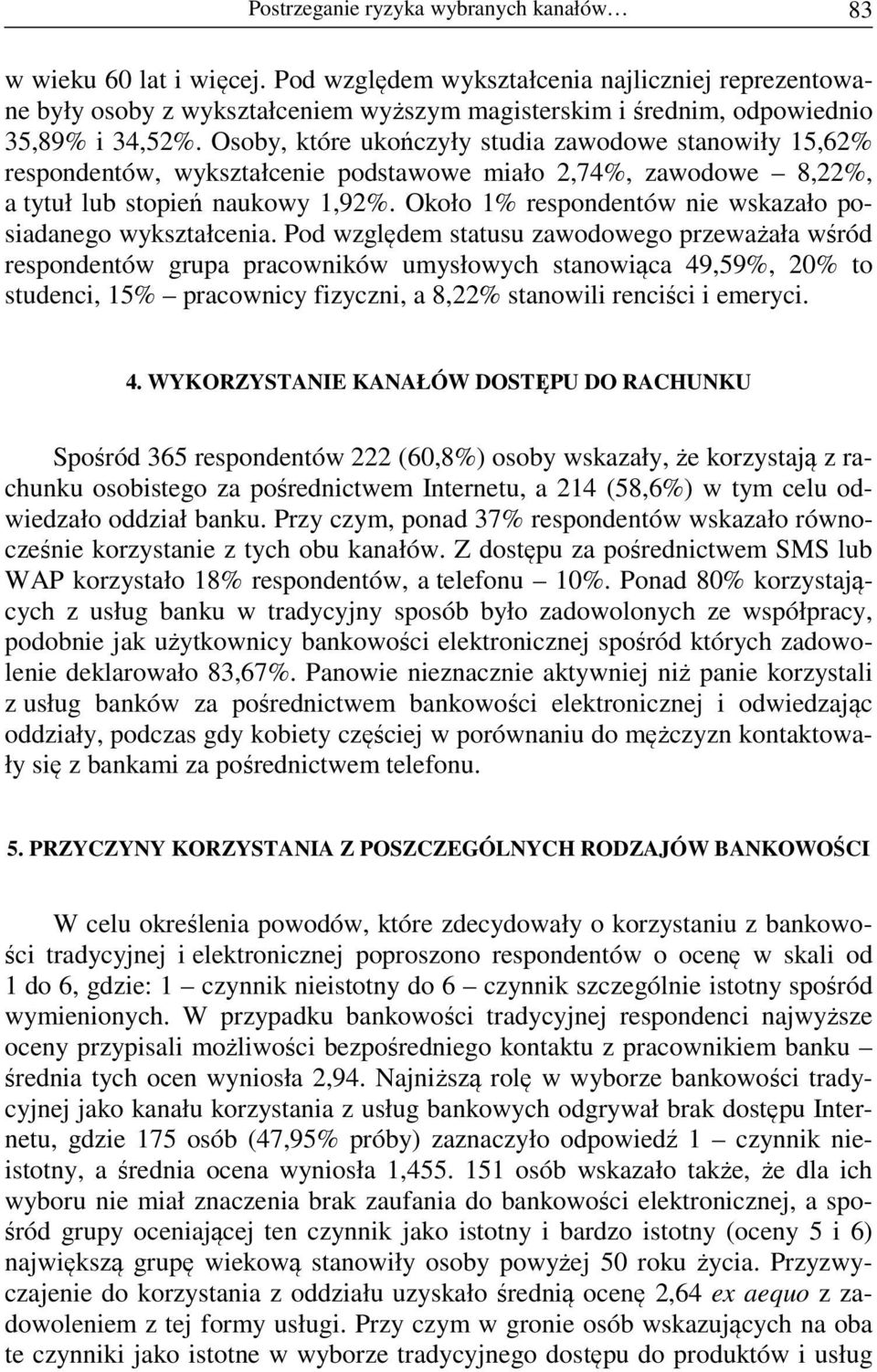 Osoby, które ukończyły studia zawodowe stanowiły 15,62% respondentów, wykształcenie podstawowe miało 2,74%, zawodowe 8,22%, a tytuł lub stopień naukowy 1,92%.