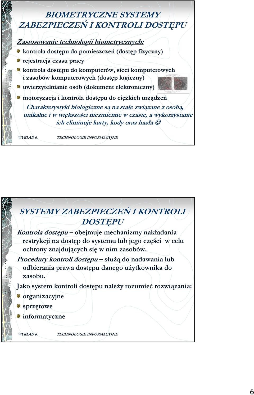 stałe związane z osobą, unikalne i w większości niezmienne w czasie, a wykorzystanie ich eliminuje karty, kody oraz hasła SYSTEMY ZABEZPIECZEŃ I KONTROLI DOSTĘPU Kontrola dostępu obejmuje mechanizmy