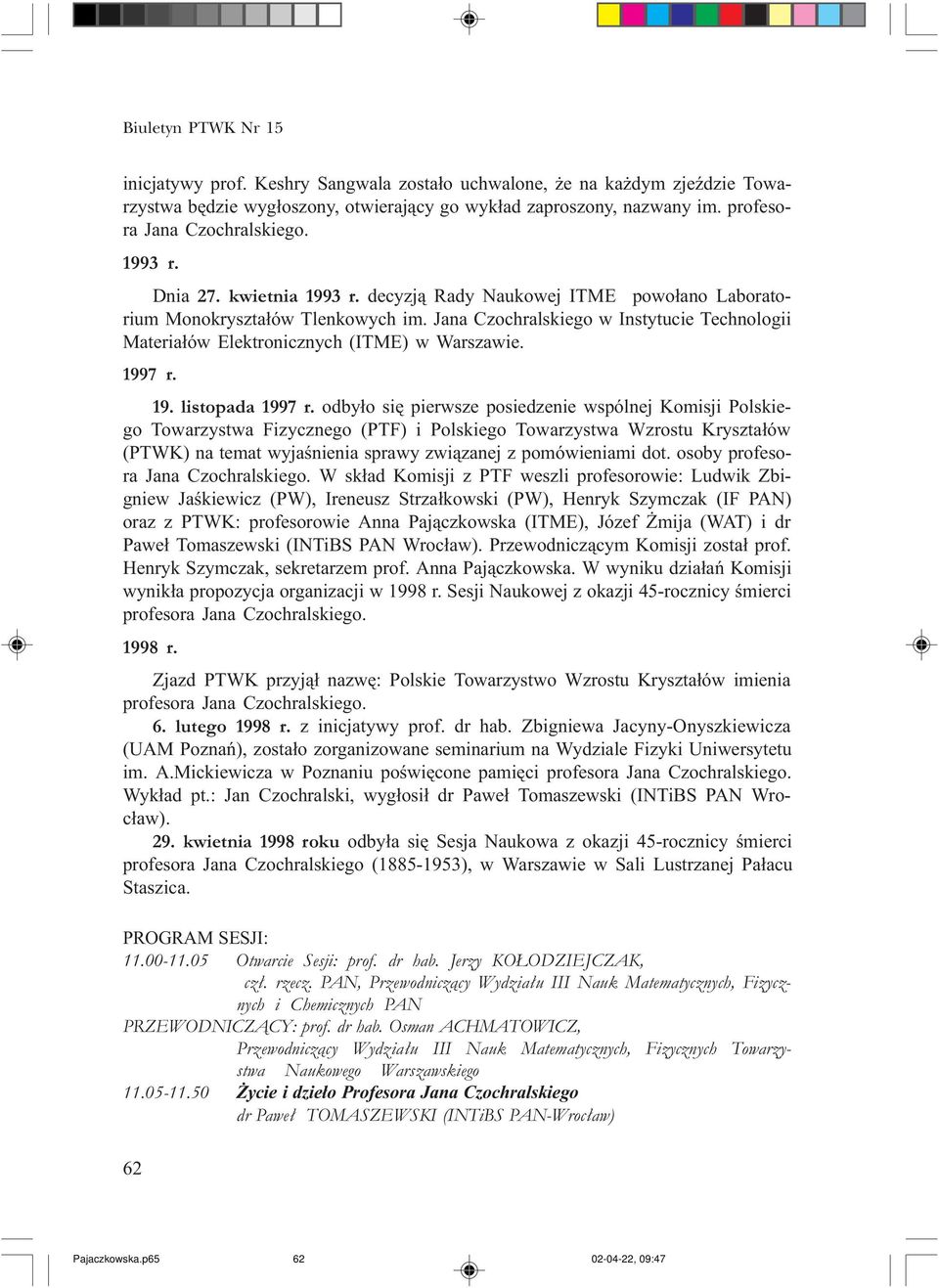 odby³o siê pierwsze posiedzenie wspólnej Komisji Polskiego Towarzystwa Fizycznego (PTF) i Polskiego Towarzystwa Wzrostu Kryszta³ów (PTWK) na temat wyjaœnienia sprawy zwi¹zanej z pomówieniami dot.