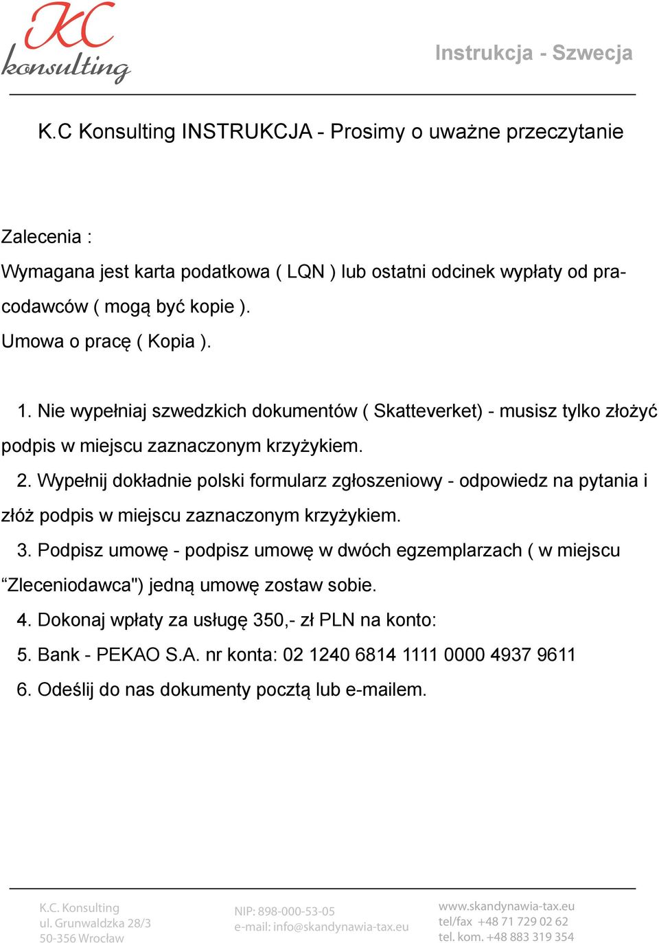 Umowa o pracę ( Kopia ). 1. Nie wypełniaj szwedzkich dokumentów ( Skatteverket) - musisz tylko złożyć podpis w miejscu zaznaczonym krzyżykiem. 2.