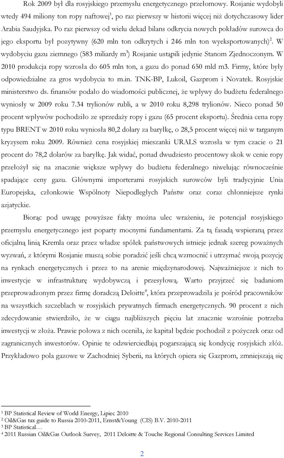 W wydobyciu gazu ziemnego (583 miliardy m 3 ) Rosjanie ustąpili jedynie Stanom Zjednoczonym. W 2010 produkcja ropy wzrosła do 605 mln ton, a gazu do ponad 650 mld m3.