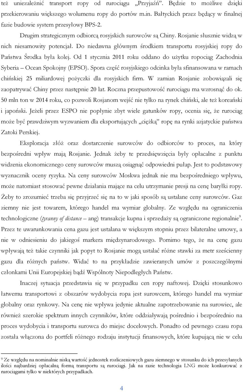 Do niedawna głównym środkiem transportu rosyjskiej ropy do Państwa Środka była kolej. Od 1 stycznia 2011 roku oddano do uŝytku ropociąg Zachodnia Syberia Ocean Spokojny (EPSO).