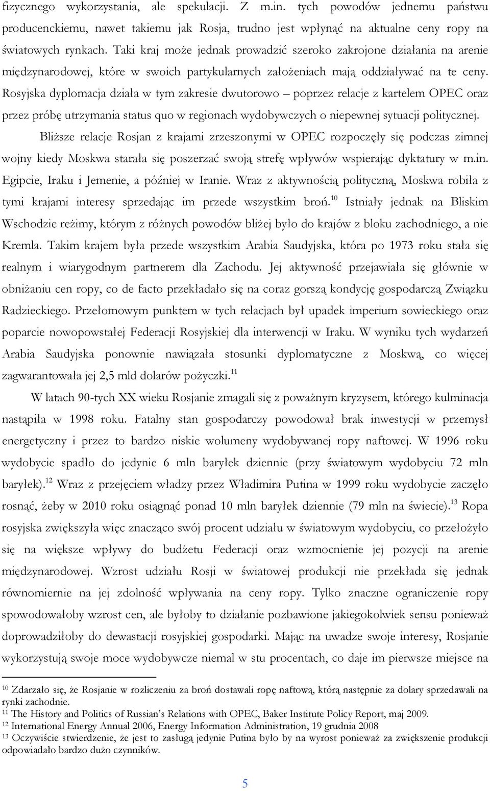 Rosyjska dyplomacja działa w tym zakresie dwutorowo poprzez relacje z kartelem OPEC oraz przez próbę utrzymania status quo w regionach wydobywczych o niepewnej sytuacji politycznej.