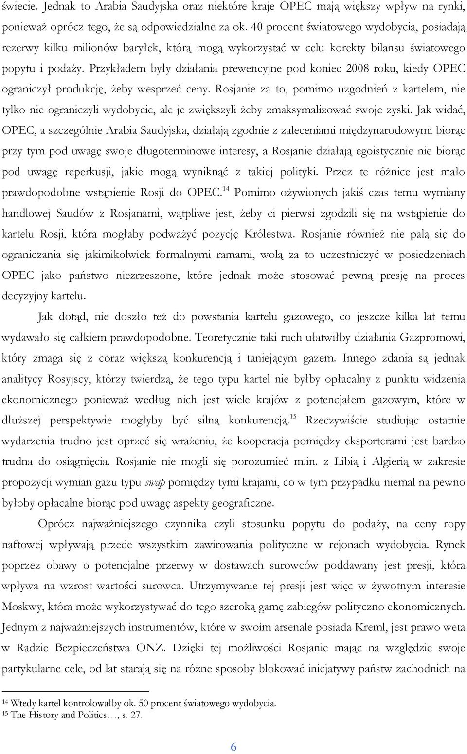 Przykładem były działania prewencyjne pod koniec 2008 roku, kiedy OPEC ograniczył produkcję, Ŝeby wesprzeć ceny.