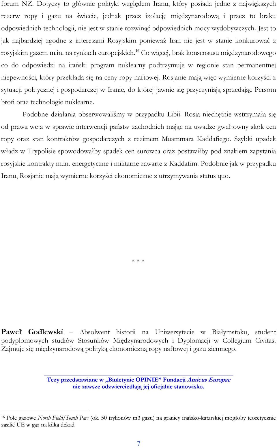 w stanie rozwinąć odpowiednich mocy wydobywczych. Jest to jak najbardziej zgodne z interesami Rosyjskim poniewaŝ Iran nie jest w stanie konkurować z rosyjskim gazem m.in. na rynkach europejskich.