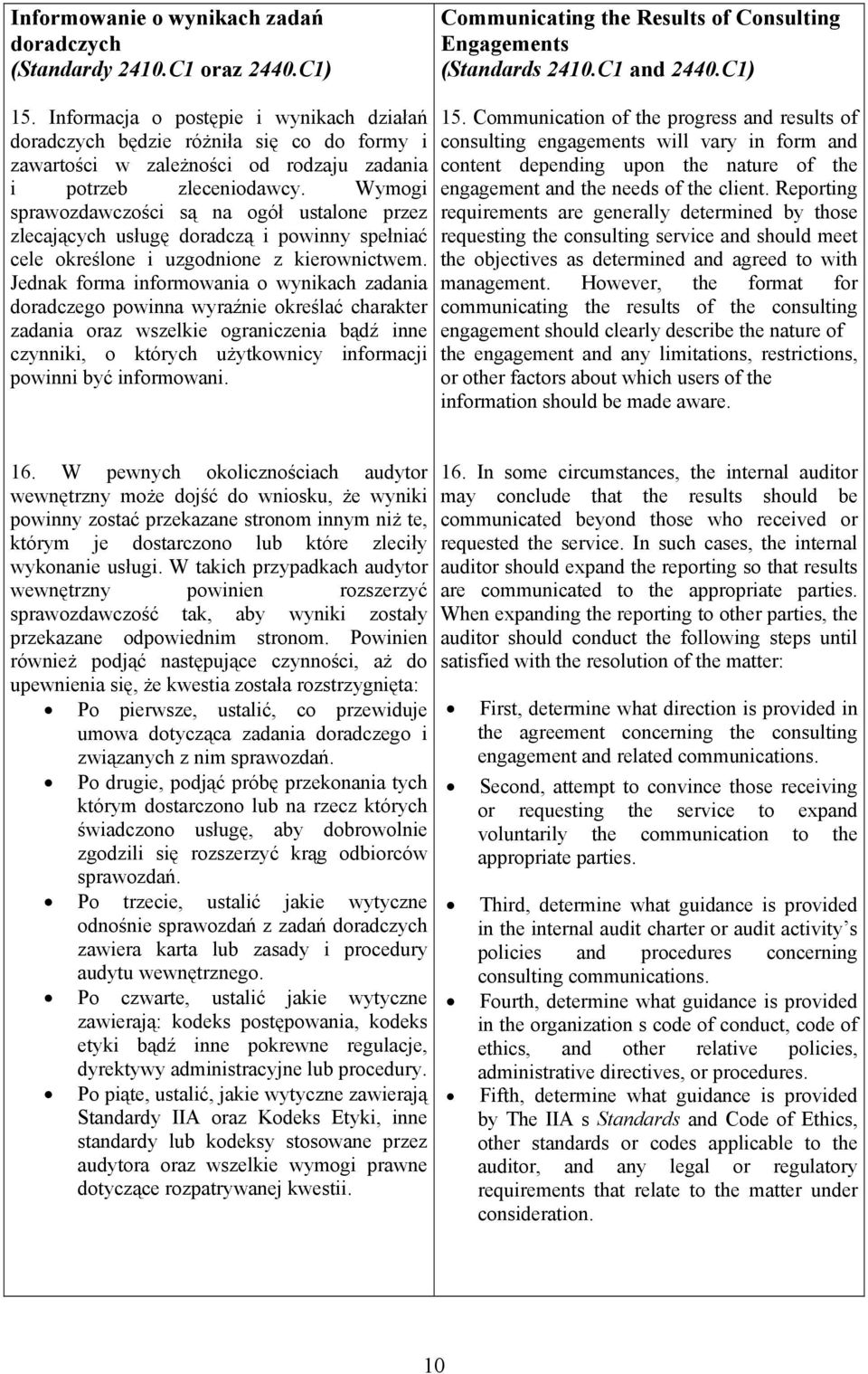 Wymogi sprawozdawczości są na ogół ustalone przez zlecających usługę doradczą i powinny spełniać cele określone i uzgodnione z kierownictwem.