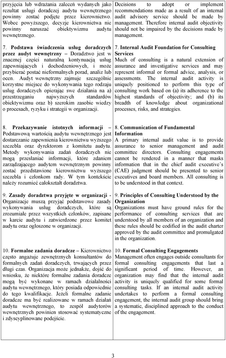Podstawa świadczenia usług doradczych przez audyt wewnętrzny Doradztwo jest w znacznej części naturalną kontynuacją usług zapewniających i dochodzeniowych, i może przybierać postać nieformalnych