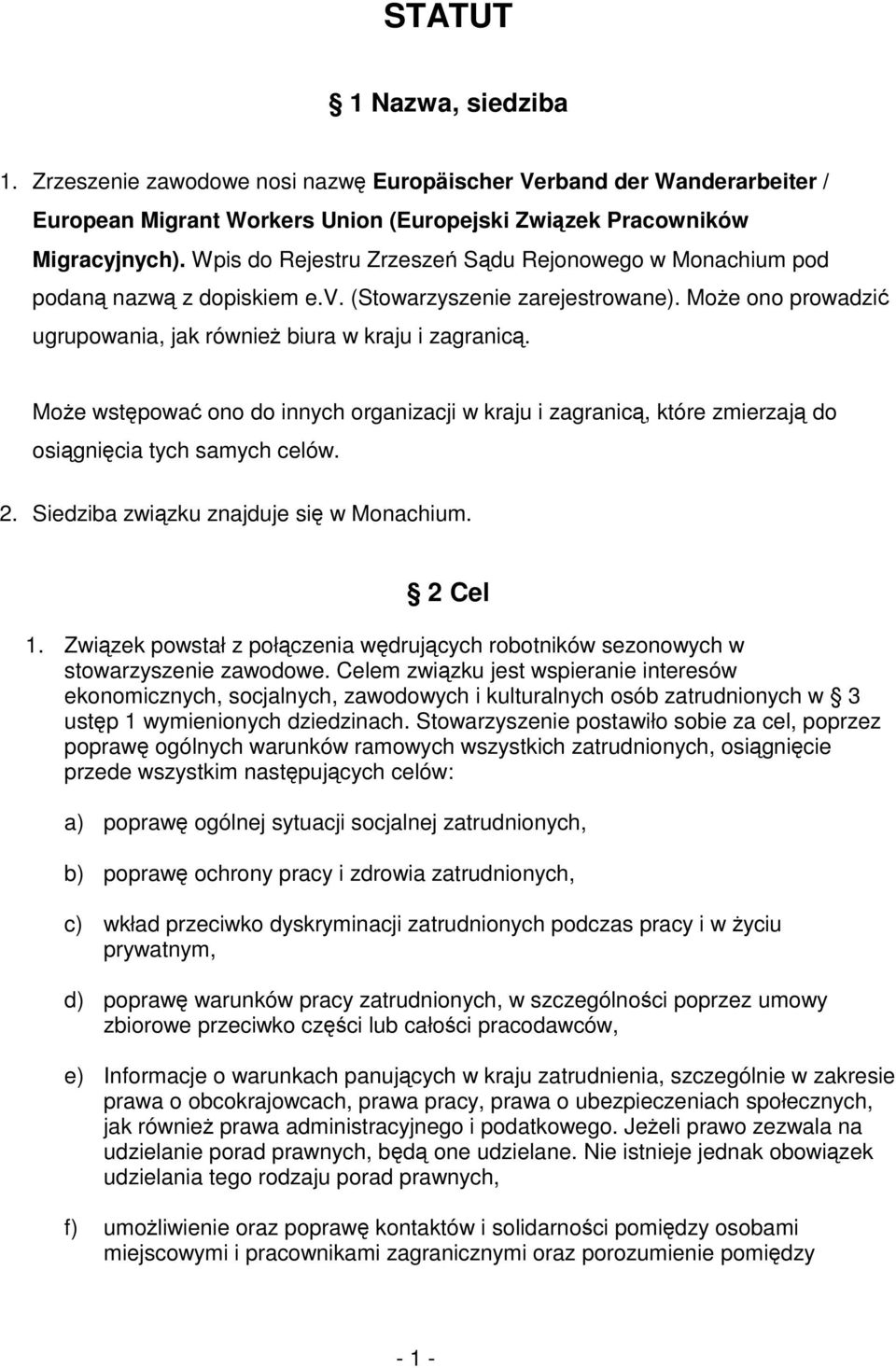 Może wstępować ono do innych organizacji w kraju i zagranicą, które zmierzają do osiągnięcia tych samych celów. 2. Siedziba związku znajduje się w Monachium. 2 Cel 1.